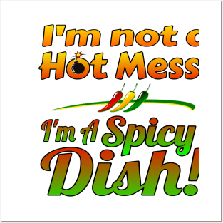 I'm not a Hot Mess! I'm a Spicy Dish! Posters and Art